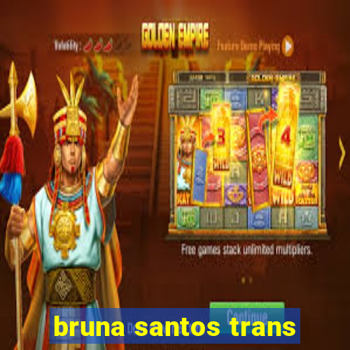 bruna santos trans